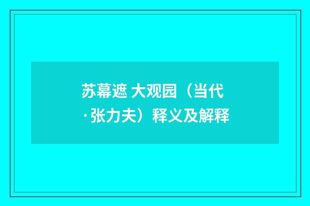 苏幕遮 大观园（当代·张力夫）释义及解释