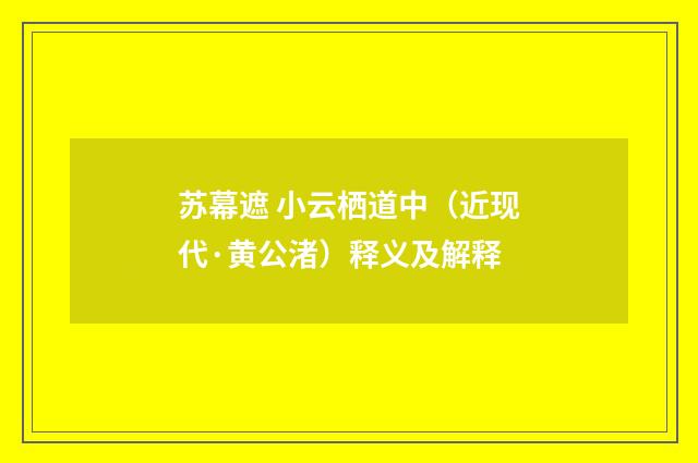苏幕遮 小云栖道中（近现代·黄公渚）释义及解释