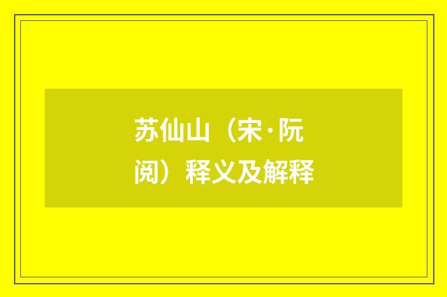 苏仙山（宋·阮阅）释义及解释