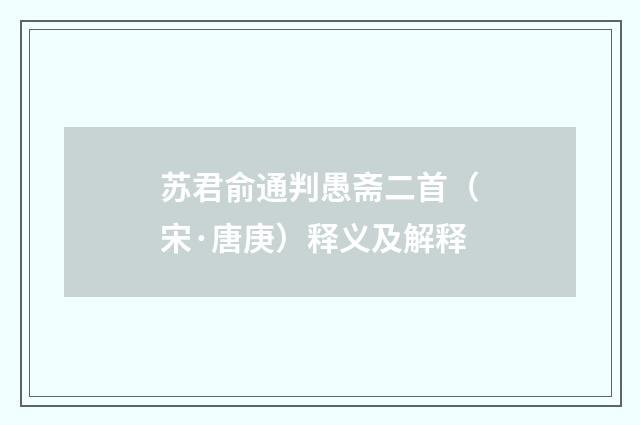苏君俞通判愚斋二首（宋·唐庚）释义及解释
