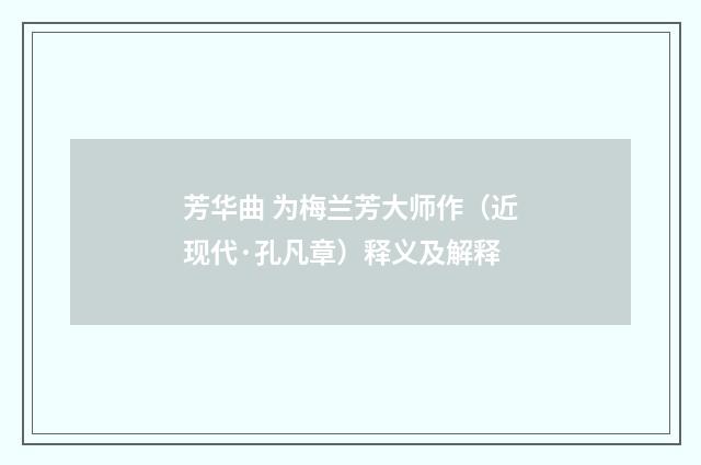 芳华曲 为梅兰芳大师作（近现代·孔凡章）释义及解释