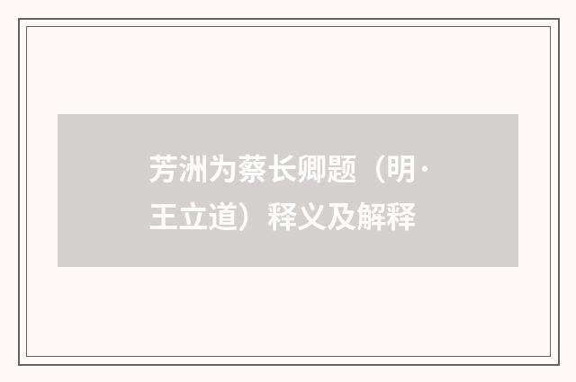 芳洲为蔡长卿题（明·王立道）释义及解释