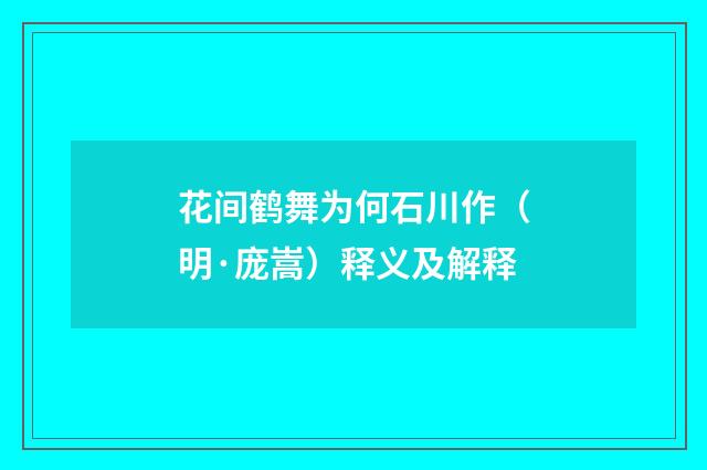 花间鹤舞为何石川作（明·庞嵩）释义及解释