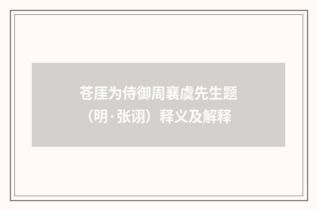 苍厓为侍御周襄虞先生题（明·张诩）释义及解释