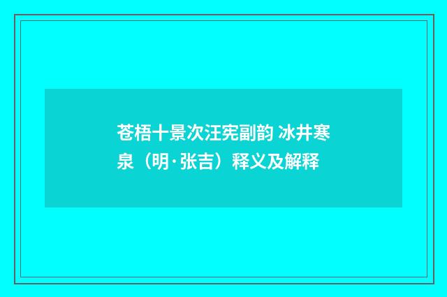 苍梧十景次汪宪副韵 冰井寒泉（明·张吉）释义及解释