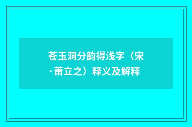 苍玉洞分韵得浅字（宋·萧立之）释义及解释