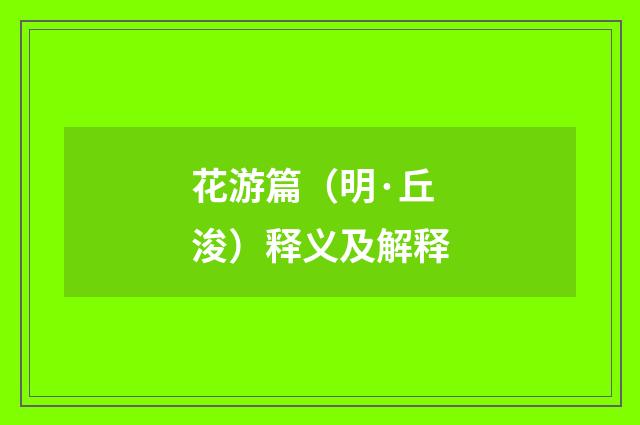 花游篇（明·丘浚）释义及解释