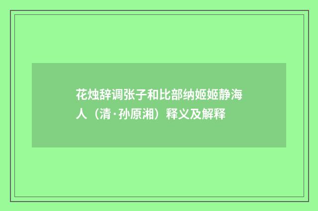 花烛辞调张子和比部纳姬姬静海人（清·孙原湘）释义及解释