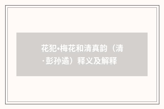 花犯•梅花和清真韵（清·彭孙遹）释义及解释