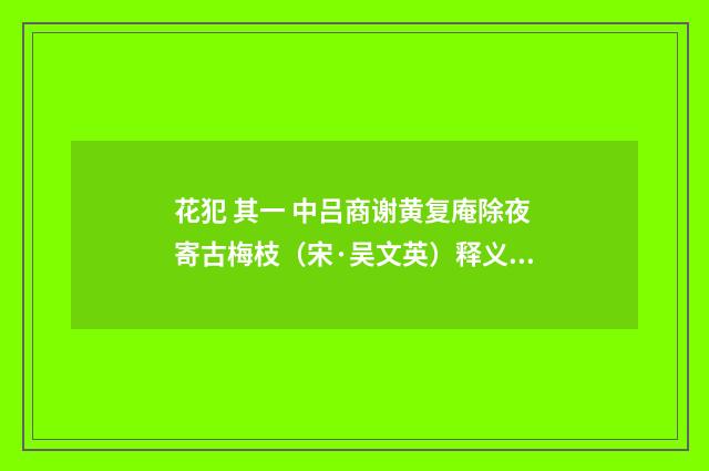 花犯 其一 中吕商谢黄复庵除夜寄古梅枝（宋·吴文英）释义及解释