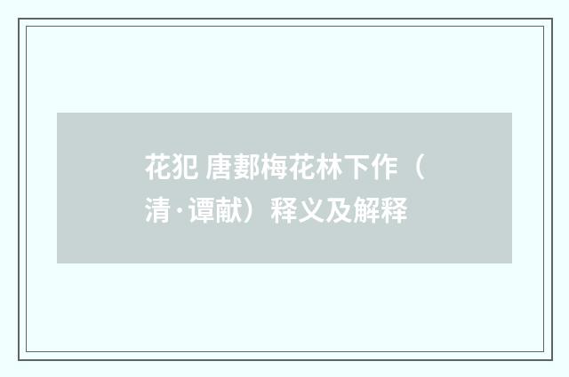 花犯 唐郪梅花林下作（清·谭献）释义及解释