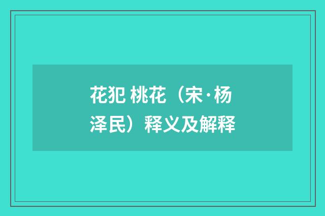 花犯 桃花（宋·杨泽民）释义及解释