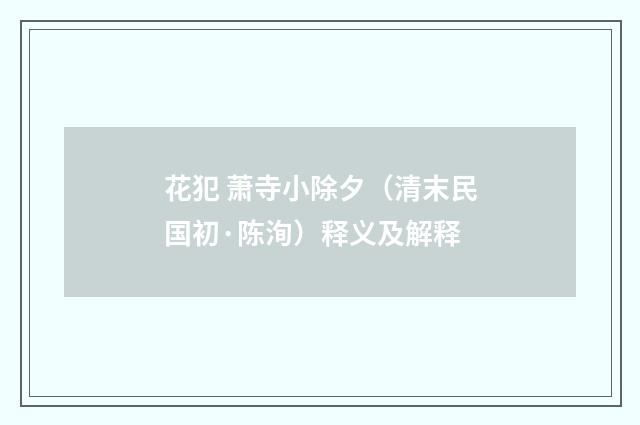 花犯 萧寺小除夕（清末民国初·陈洵）释义及解释