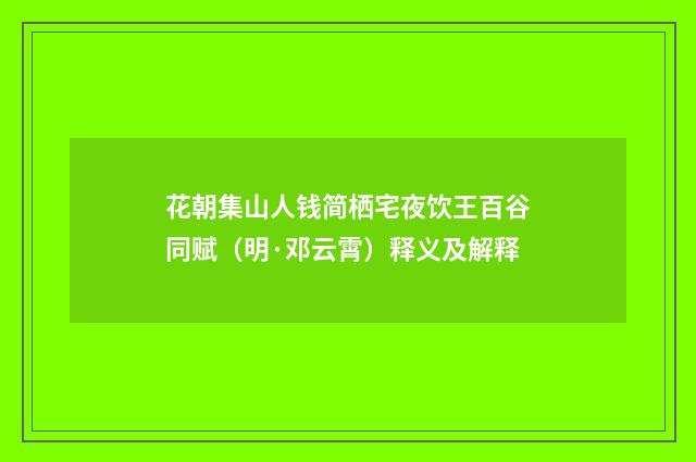 花朝集山人钱简栖宅夜饮王百谷同赋（明·邓云霄）释义及解释