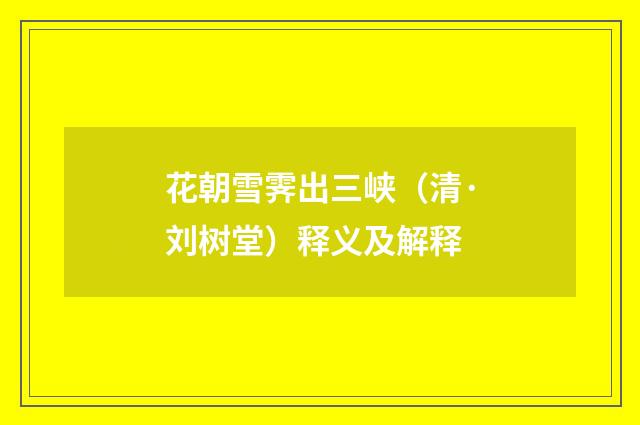 花朝雪霁出三峡（清·刘树堂）释义及解释