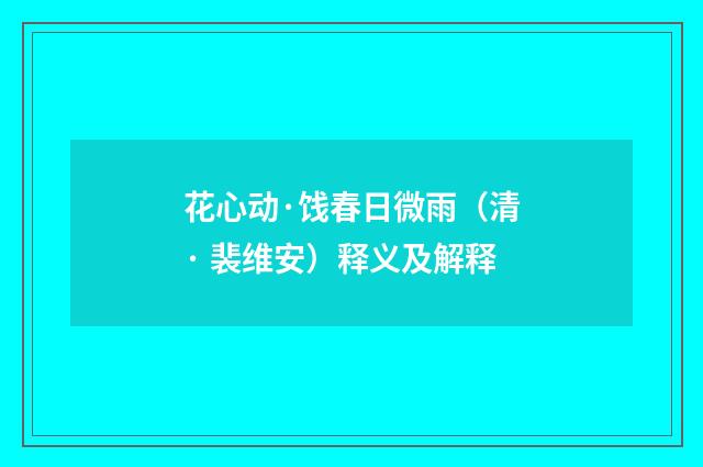 花心动·饯春日微雨（清· 裴维安）释义及解释
