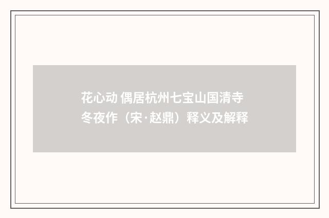 花心动 偶居杭州七宝山国清寺冬夜作（宋·赵鼎）释义及解释