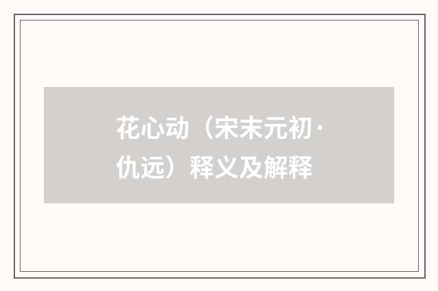 花心动（宋末元初·仇远）释义及解释