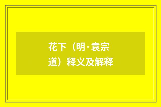 花下（明·袁宗道）释义及解释