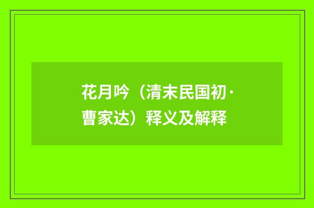 花月吟（清末民国初·曹家达）释义及解释