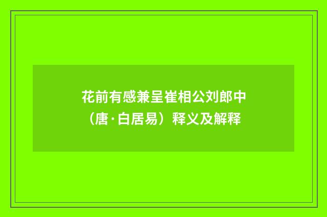 花前有感兼呈崔相公刘郎中（唐·白居易）释义及解释