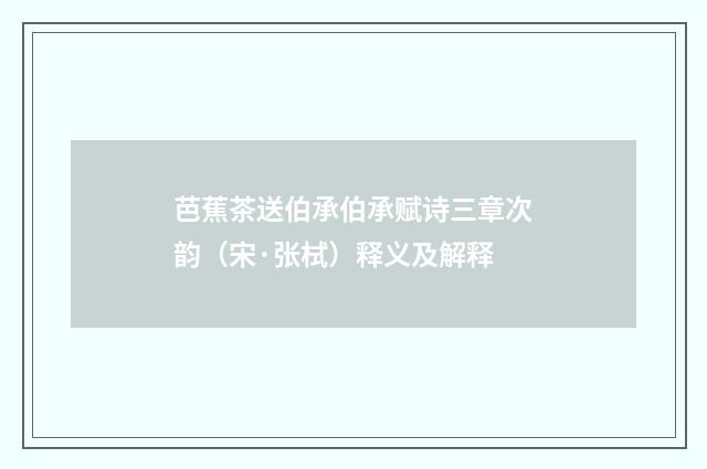 芭蕉茶送伯承伯承赋诗三章次韵（宋·张栻）释义及解释
