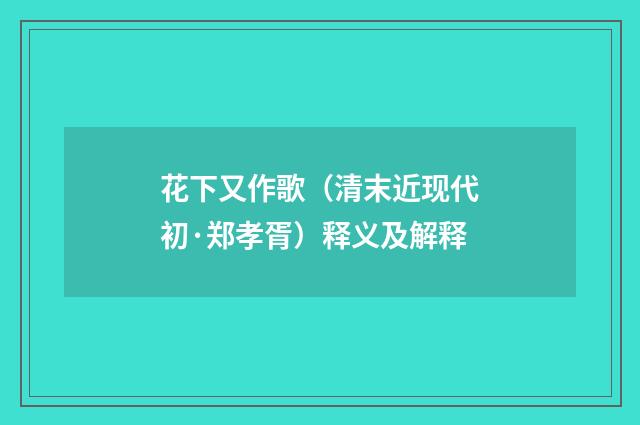 花下又作歌（清末近现代初·郑孝胥）释义及解释