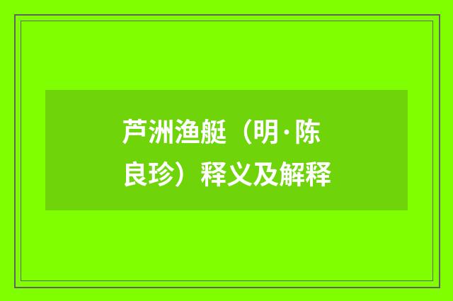 芦洲渔艇（明·陈良珍）释义及解释