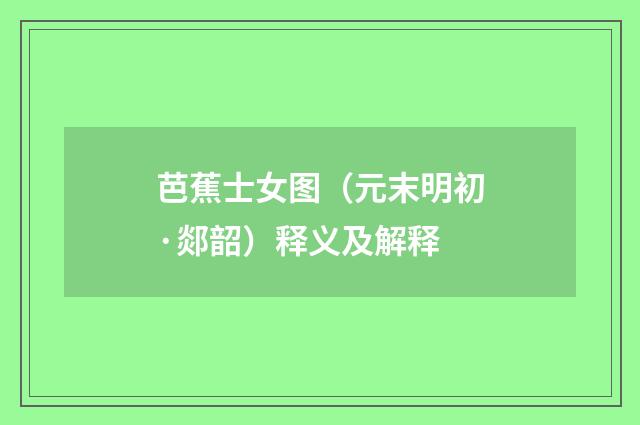 芭蕉士女图（元末明初·郯韶）释义及解释