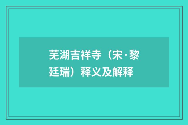 芜湖吉祥寺（宋·黎廷瑞）释义及解释