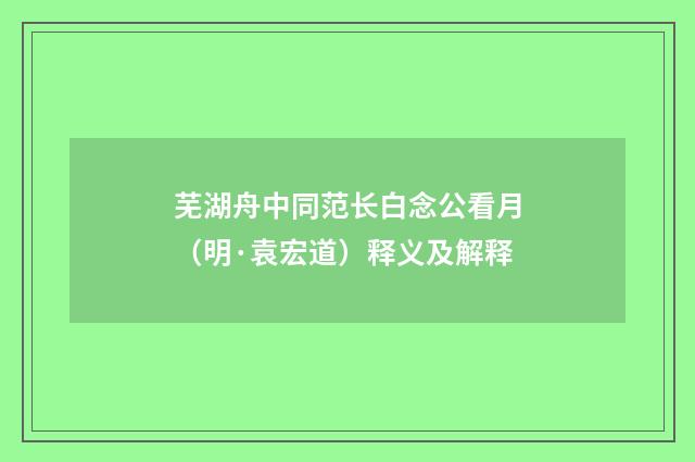 芜湖舟中同范长白念公看月（明·袁宏道）释义及解释
