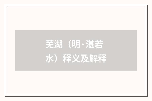 芜湖（明·湛若水）释义及解释