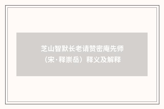 芝山智默长老请赞密庵先师（宋·释崇岳）释义及解释
