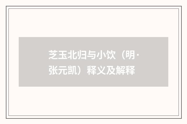 芝玉北归与小饮（明·张元凯）释义及解释