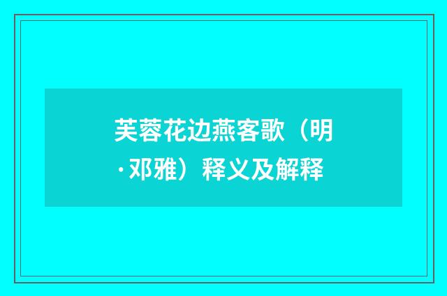 芙蓉花边燕客歌（明·邓雅）释义及解释