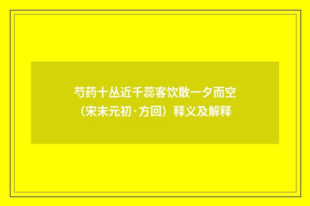 芍药十丛近千蕊客饮散一夕而空（宋末元初·方回）释义及解释