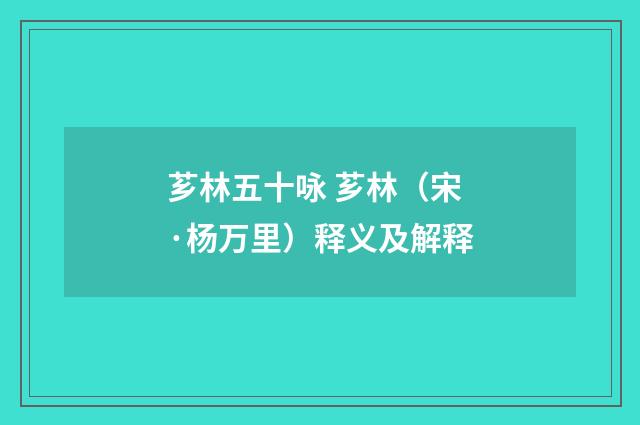 芗林五十咏 芗林（宋·杨万里）释义及解释