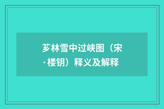 芗林雪中过峡图（宋·楼钥）释义及解释