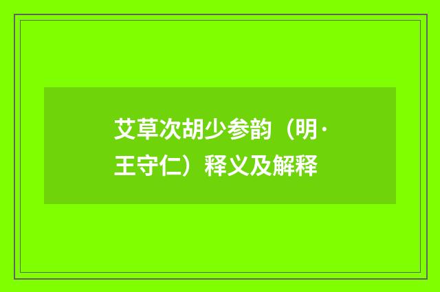 艾草次胡少参韵（明·王守仁）释义及解释