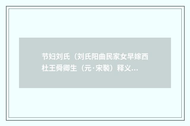节妇刘氏（刘氏阳曲民家女早嫁西杜王舜卿生（元·宋褧）释义及解释