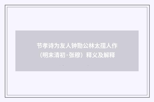 节孝诗为友人钟勚公林太孺人作（明末清初·张穆）释义及解释