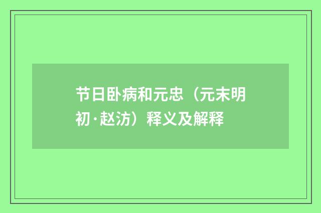 节日卧病和元忠（元末明初·赵汸）释义及解释