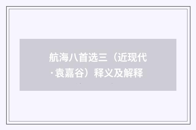 航海八首选三（近现代·袁嘉谷）释义及解释