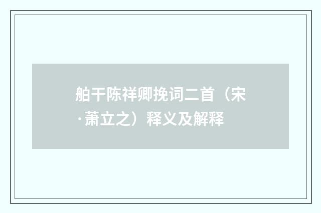 舶干陈祥卿挽词二首（宋·萧立之）释义及解释