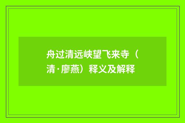 舟过清远峡望飞来寺（清·廖燕）释义及解释