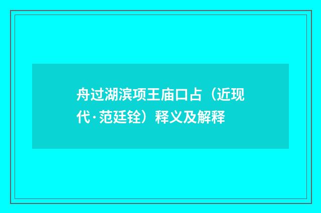 舟过湖滨项王庙口占（近现代·范廷铨）释义及解释