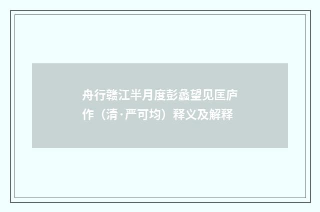 舟行赣江半月度彭蠡望见匡庐作（清·严可均）释义及解释