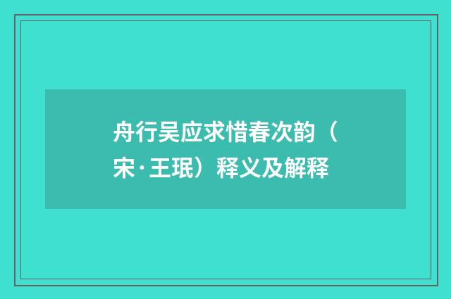 舟行吴应求惜春次韵（宋·王珉）释义及解释