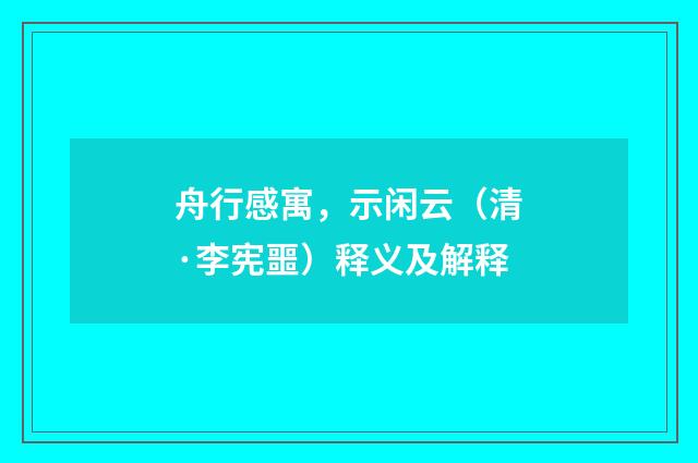 舟行感寓，示闲云（清·李宪噩）释义及解释