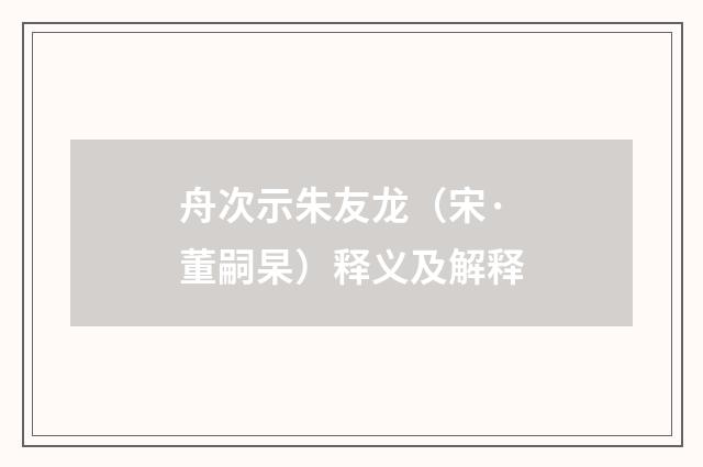 舟次示朱友龙（宋·董嗣杲）释义及解释